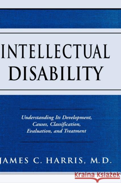 Intellectual Disability: Understanding Its Development, Causes, Classification, Evaluation, and Treatment Harris, James C. 9780195178852