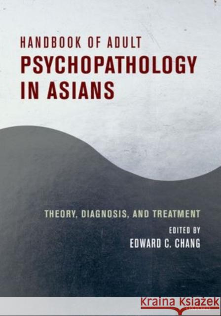 Handbook of Adult Psychopathology in Asians: Theory, Diagnosis, and Treatment Chang, Edward C. 9780195179064 Oxford University Press