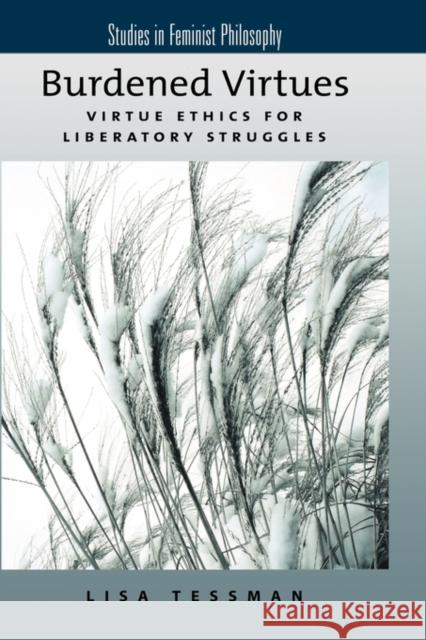 Burdened Virtues: Virtue Ethics for Liberatory Struggles Tessman, Lisa 9780195179149 Oxford University Press