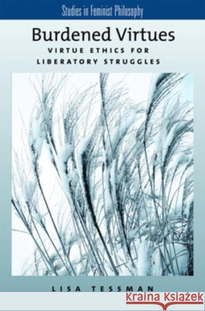 Burdened Virtues: Virtue Ethics for Liberatory Struggles Tessman, Lisa 9780195179156 Oxford University Press