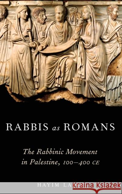 Rabbis as Romans: The Rabbinic Movement in Palestine, 100-400 Ce Lapin, Hayim 9780195179309 Oxford University Press Inc