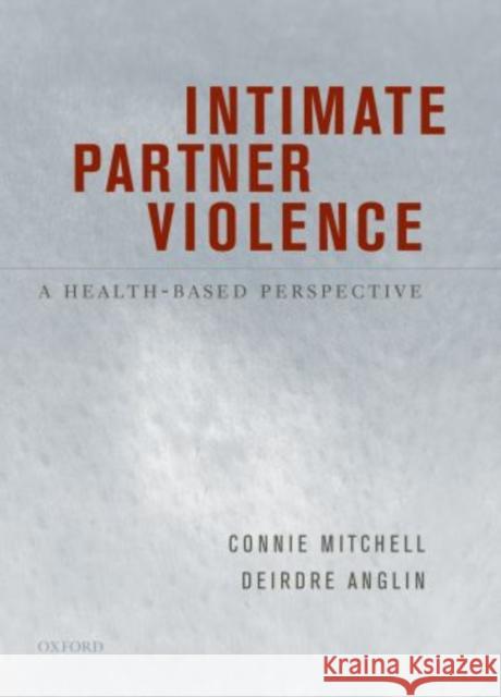 Intimate Partner Violence: A Health-Based Perspective Mitchell, Connie 9780195179323 Oxford University Press