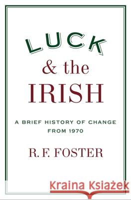Luck and the Irish: A Brief History of Change 1970 R. F. Foster Roy Foster 9780195179521 Oxford University Press, USA