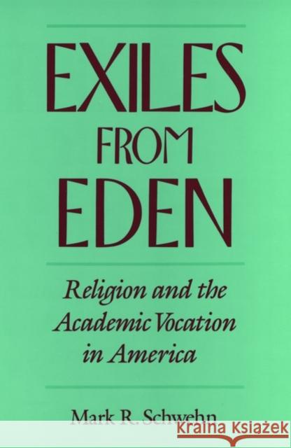 Exiles from Eden: Religion and the Academic Vocation in America Schwehn, Mark R. 9780195179736 Oxford University Press, USA