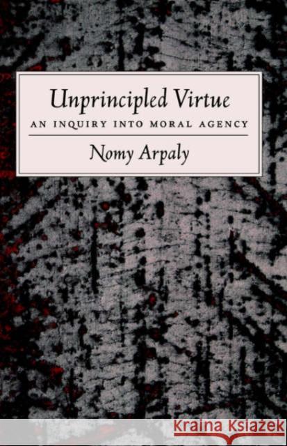 Unprincipled Virtue: An Inquiry Into Moral Agency Arpaly, Nomy 9780195179767 0