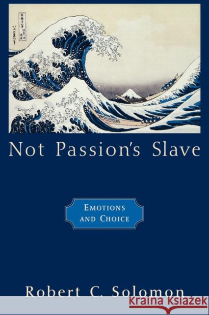 Not Passion's Slave: Emotions and Choice Solomon, Robert C. 9780195179781 Oxford University Press