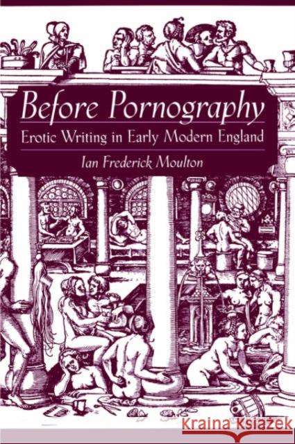 Before Pornography: Erotic Writing in Early Modern England Moulton, Ian Frederick 9780195179828 Oxford University Press