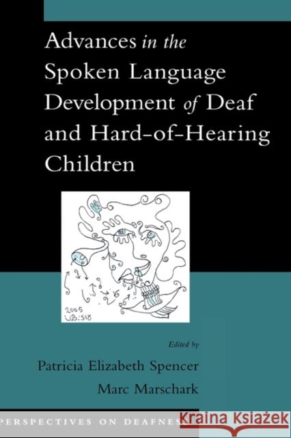 Advances in the Spoken Language Development of Deaf and Hard-of-Hearing Children Patricia Elizabeth Spencer Marc Marschark 9780195179873 Oxford University Press