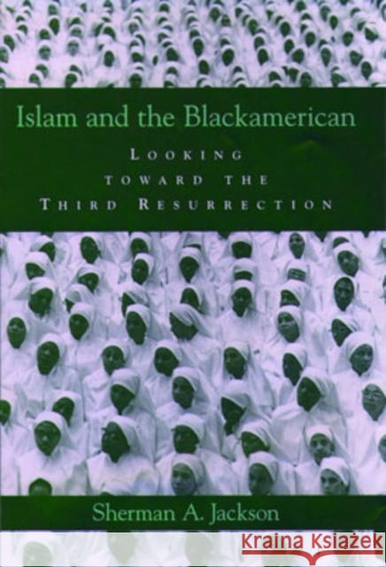 Islam and the Blackamerican: Looking Toward the Third Resurrection Jackson, Sherman A. 9780195180817 Oxford University Press, USA