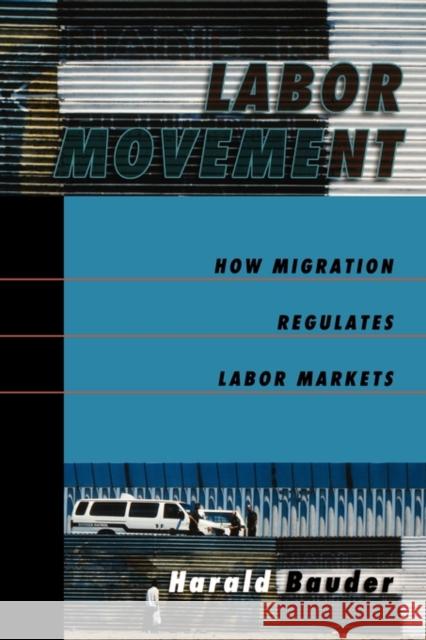 Labor Movement : How Migration Regulates Labor Markets Harald Bauder 9780195180886 