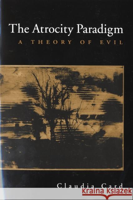 The Atrocity Paradigm: A Theory of Evil Card, Claudia 9780195181265 0