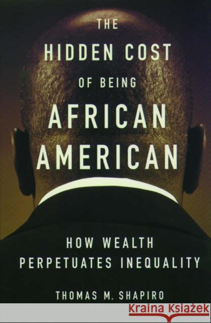 The Hidden Cost of Being African American: How Wealth Perpetuates Inequality Shapiro, Thomas M. 9780195181388 Oxford University Press