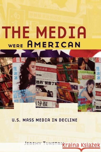 The Media Were American: U.S. Mass Media in Decline Tunstall, Jeremy 9780195181463