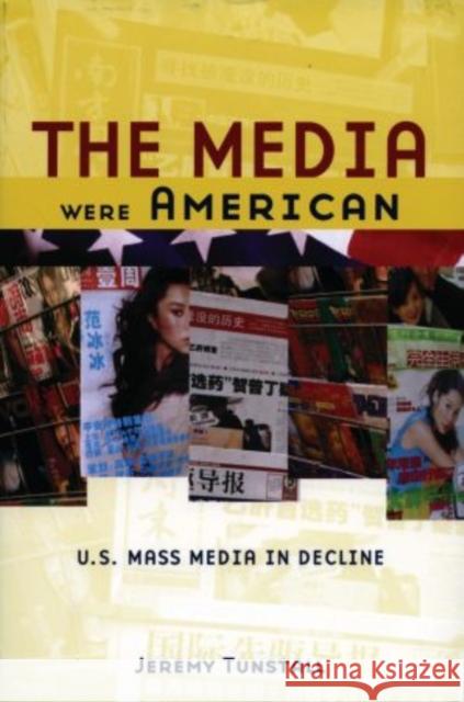 The Media Were American: U.S. Mass Media in Decline Tunstall, Jeremy 9780195181470