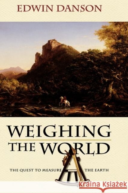 Weighing the World: The Quest to Measure the Earth Danson, Edwin 9780195181692