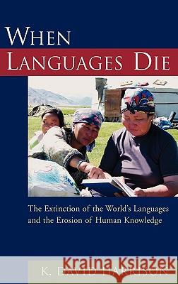 When Languages Die: The Extinction of the World's Languages and the Erosion of Human Knowledge K. David Harrison 9780195181920