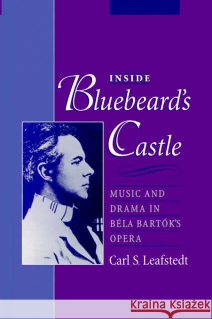 Inside Bluebeard's Castle : Music and Drama in Bela Bartok's Opera Carl Stuart Leafstedt 9780195181968 