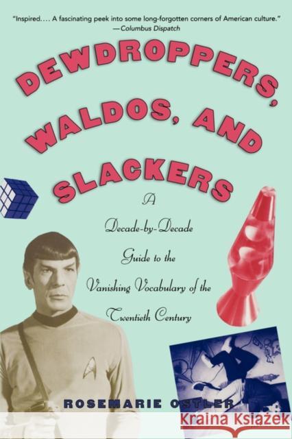 Dewdroppers, Waldos, and Slackers: A Decade-By-Decade Guide to the Vanishing Vocabulary of the Twentieth Century Ostler, Rosemarie 9780195182545 Oxford University Press