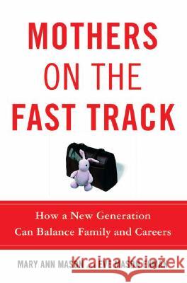 Mothers on the Fast Track: How a New Generation Can Balance Family and Careers Mary Ann Mason Eve Mason Ekman 9780195182675
