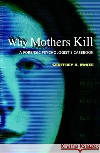 Why Mothers Kill: A Forensic Psychologist's Casebook McKee, Geoffrey R. 9780195182736 Oxford University Press