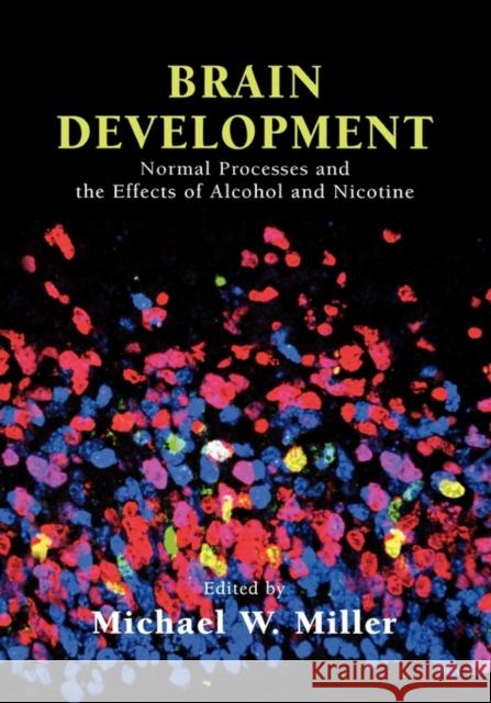 Brain Development: Normal Processes and the Effects of Alcohol and Nicotine Miller, Michael W. 9780195183139 Oxford University Press