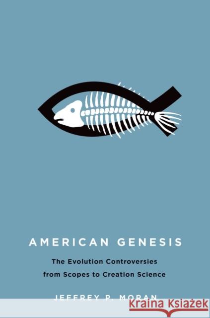 American Genesis: The Antievolution Controversies from Scopes to Creation Science Moran, Jeffrey P. 9780195183498 Oxford University Press, USA