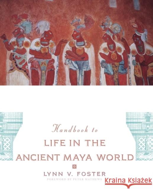 Handbook to Life in the Ancient Maya World Lynn Vasco Foster 9780195183634 Oxford University Press