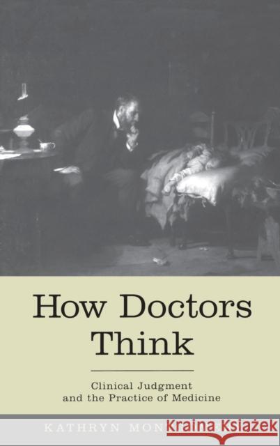 How Doctors Think: Clinical Judgment and the Practice of Medicine Montgomery, Kathryn 9780195187120