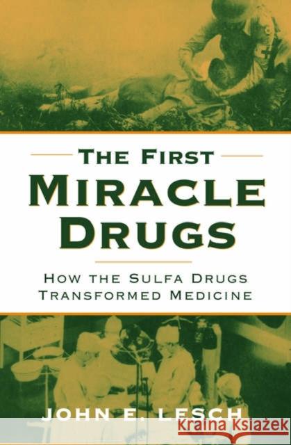 The First Miracle Drugs: How the Sulfa Drugs Transformed Medicine Lesch, John E. 9780195187755 Oxford University Press, USA