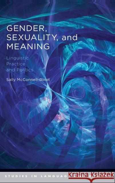 Gender, Sexuality, and Meaning: Linguistic Practice and Politics McConnell-Ginet, Sally 9780195187809 Oxford University Press, USA