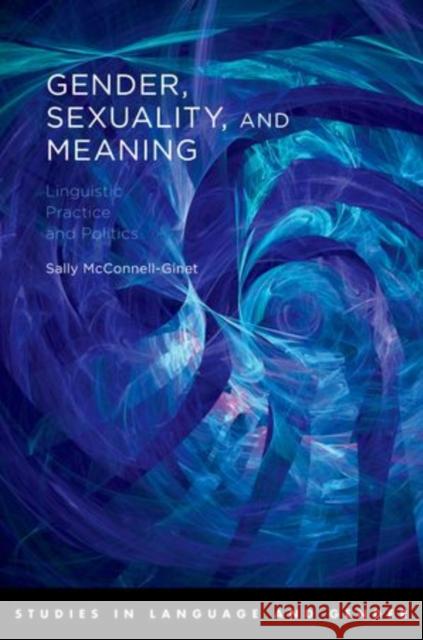 Gender, Sexuality, and Meaning: Linguistic Practice and Politics McConnell-Ginet, Sally 9780195187816 Oxford University Press, USA