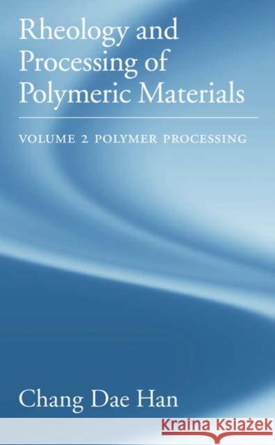 Rheology and Processing of Polymeric Materials: Volume 2: Polymer Processing Chang Dae Han 9780195187830 Oxford University Press, USA