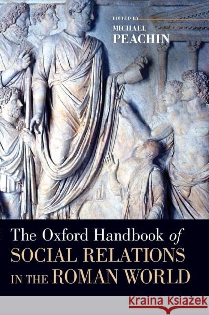 The Oxford Handbook of Social Relations in the Roman World Michael Peachin 9780195188004