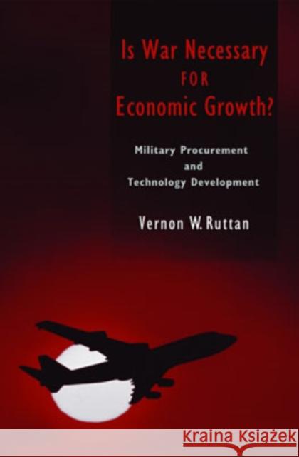 Is War Necessary for Economic Growth?: Military Procurement and Technology Development Ruttan, Vernon W. 9780195188042 Oxford University Press