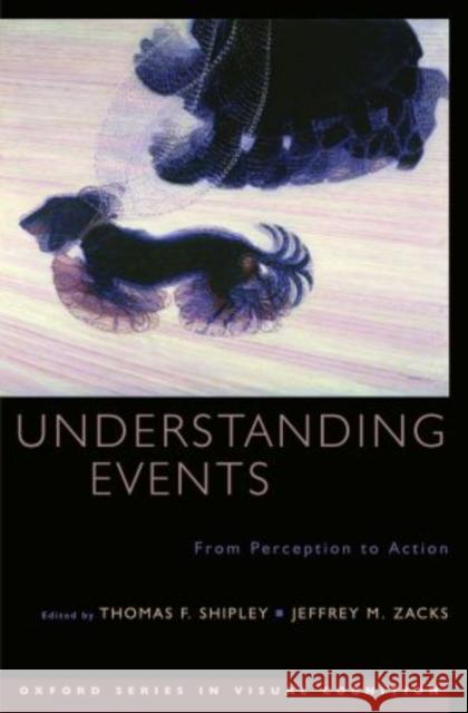 Understanding Events: From Perception to Action Shipley, Thomas F. 9780195188370 Oxford University Press, USA