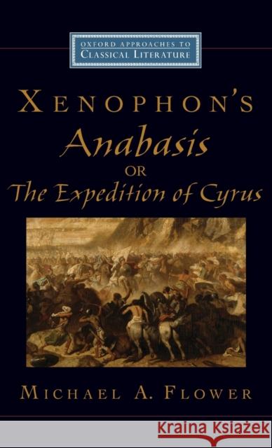 Xenophon's Anabasis, or the Expedition of Cyrus Flower, Michael A. 9780195188677