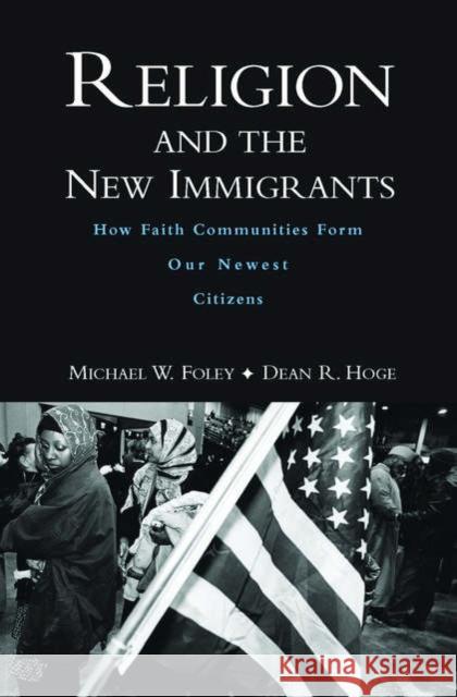 Religion and the New Immigrants: How Faith Communities Form Our Newest Citizens Foley, Michael W. 9780195188707