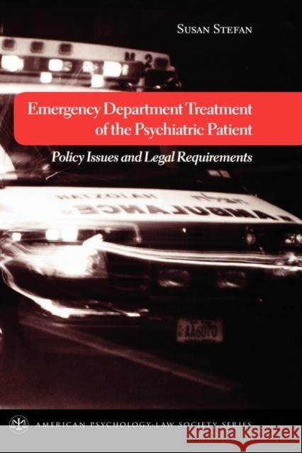 Emergency Department Treatment of the Psychiatric Patient: Policy Issues and Legal Requirements Stefan, Susan 9780195189292 Oxford University Press