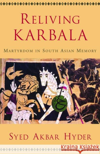 Reliving Karbala: Martyrdom in South Asian Memory Hyder, Syed Akbar 9780195189308 Oxford University Press