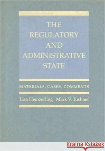 The Regulatory and Administrative State : Materials, Cases, Comments Lisa Heinzerling Mark V. Tushnet 9780195189315 