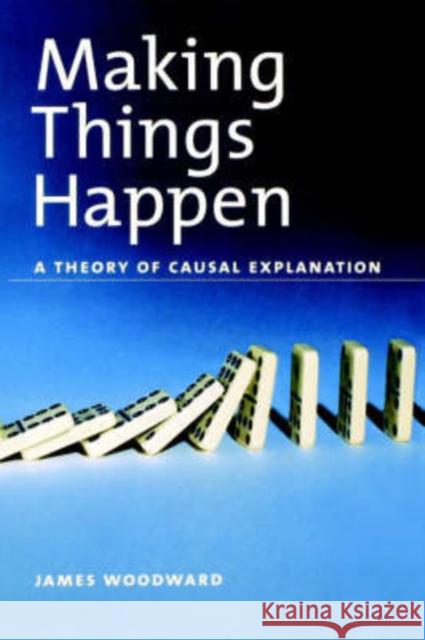 Making Things Happen: A Theory of Causal Explanation Woodward, James 9780195189537 0