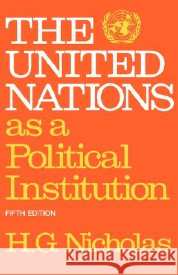 The United Nations as a Political Institution H. G. Nicholas 9780195198263 Oxford University Press