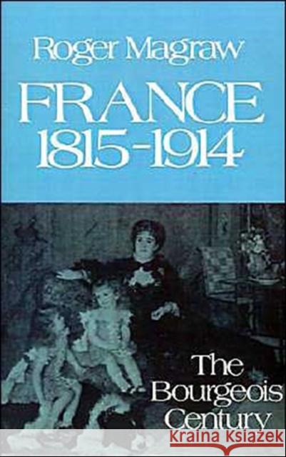 France 1815-1914:: The Bourgeois Century Magraw, Roger 9780195205039