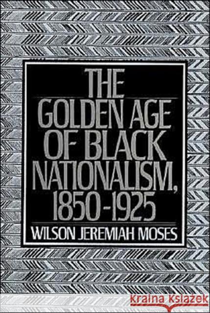 The Golden Age of Black Nationalism, 1850-1925 Wilson Jeremiah Moses 9780195206395 Oxford University Press