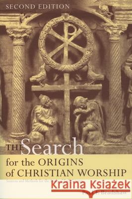 The Search for the Origins of Christian Worship: Sources and Methods for the Study of Early Liturgy Paul F. Bradshaw 9780195217322
