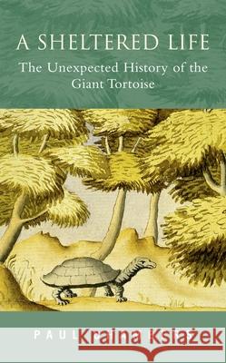 A Sheltered Life: The Unexpected History of the Giant Tortoise MR Paul Chambers (University of Strathclyde) 9780195223965 Oxford University Press Inc