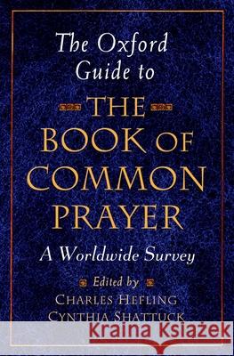 The Oxford Guide to the Book of Common Prayer: A Worldwide Survey Charles Hefling Cynthia Shattuck 9780195297621