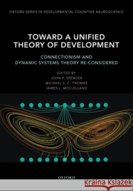 Toward a Unified Theory of Development: Connectionism and Dynamic Systems Theory Re-Considered Spencer, John 9780195300598