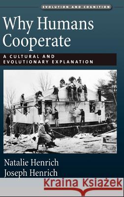 Why Humans Cooperate: A Cultural and Evolutionary Explanation Joseph Henrich, Natalie Henrich 9780195300680