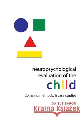 Neuropsychological Evaluation of the Child: Domains, Methods, & Case Studies Ida Sue Baron 9780195300963 Oxford University Press, USA